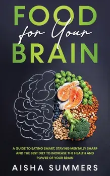 Food for your brain: A guide to eating smart, staying mentally sharp and the best diet to increase the health and power of your brain, Paperback/Aisha Summers