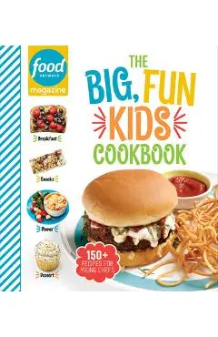 Food Network Magazine the Big, Fun Kids Cookbook: 150+ Recipes for Young Chefs - Food Network Magazine