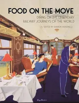 Food on the Move: Dining on the Legendary Railway Journeys of the World, Hardcover/Sharon Hudgins