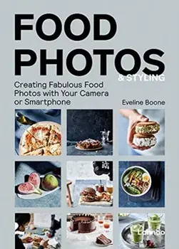 Food Photos & Styling: Creating Fabulous Food Photos with Your Camera or Smartphone, Paperback/Eveline Boone