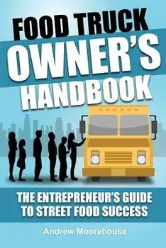 Food Truck Owner's Handbook - The Entrepreneur's Guide to Street Food Success, Paperback/Andrew Moorehouse