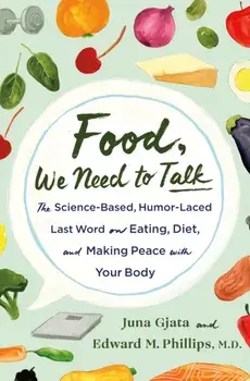 Food, We Need to Talk. The Science-Based, Humor-Laced Last Word on Eating, Diet, and Making Peace with Your Body, Hardback/Juna Gjata and Edward M. Phillips, M.D.