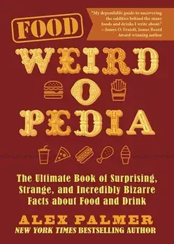 Food Weird-O-Pedia: The Ultimate Book of Surprising, Strange, and Incredibly Bizarre Facts about Food and Drink/Alex Palmer