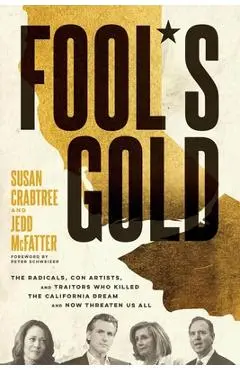Fool's Gold: The Radicals, Con Artists, and Traitors Who Killed the California Dream and Now Threaten Us All - Susan Crabtree