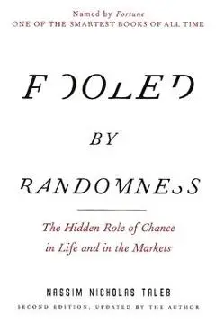 Fooled by Randomness: The Hidden Role of Chance in Life and in the Markets - Nassim Nicholas Taleb