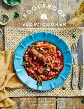 Foolproof Slow Cooker. 60 Essential Recipes that Make the Most of Your Slow Cooker, Hardback/Rebecca Woods