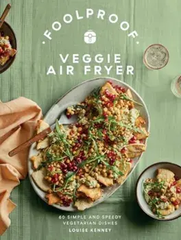 Foolproof Veggie Air Fryer. 60 Simple and Speedy Vegetarian Dishes, Hardback/Louise Kenney
