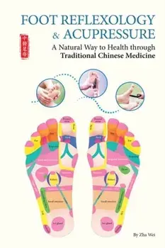 Foot Reflexology & Acupressure: A Natural Way to Health Through Traditional Chinese Medicine, Paperback/Zha Wei
