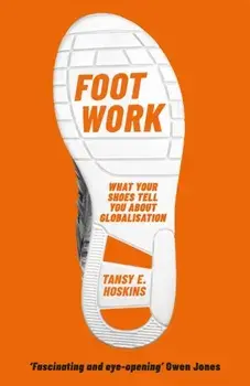 Foot Work. What Your Shoes Tell You About Globalisation, Paperback/Tansy E. Hoskins