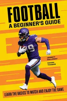Football a Beginner's Guide: Learn the Basics to Watch and Enjoy the Game, Paperback/Jerrett Holloway