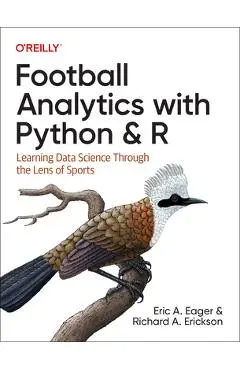 Football Analytics with Python & R: Learning Data Science Through the Lens of Sports - Eric Eager