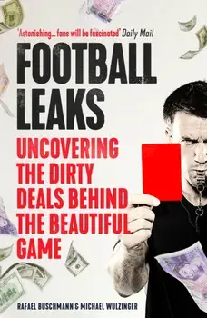 Football Leaks. Uncovering the Dirty Deals Behind the Beautiful Game, Paperback/Michael Wulzinger