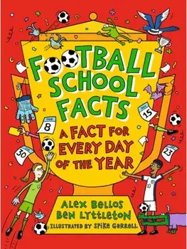 Football School Facts: A Fact for Every Day of the Year. The perfect football gift for fans age 7-11, from the bestselling series that’s packed with funny, fascinating facts about the world of soccer, Hardback/Ben Lyttleton