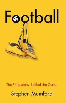 Football, the Philosophy Behind the Game, Paperback/Stephen Mumford