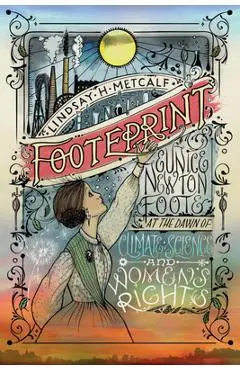 Footeprint: Eunice Newton Foote at the Dawn of Climate Science and Women's Rights - Lindsay H. Metcalf