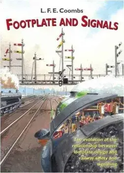 Footplate and Signals. The Evolution of the Relationship Between Footplate Design and Operation and Railway Safety and Signalling, Paperback/L.F.E. Coombs