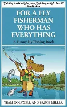 For a Fly Fisherman Who Has Everything: A Funny Fly Fishing Book, Hardcover/Bruce Miller