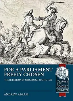 For a Parliament Freely Chosen. The Rebellion of Sir George Booth, 1659, Paperback/Andrew Abram
