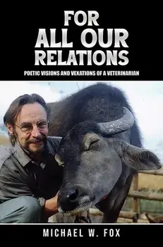 For All Our Relations. Poetic Visions and Vexations of a Veterinarian, Paperback/Michael W. Fox