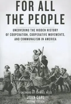 For All the People: Uncovering the Hidden History of Cooperation, Cooperative Movements, and Communalism in America/John Curl