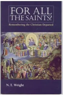 For All the Saints: Remembering the Christians Departed - N. T. Wright