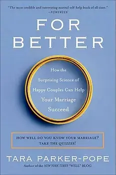 For Better: How the Surprising Science of Happy Couples Can Help Your Marriage Succeed, Paperback/Tara Parker-Pope