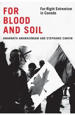 For Blood and Soil: Far-Right Extremism in Canada Volume 5 - Amarnath Amarasingam