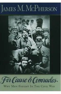 For Cause and Comrades: Why Men Fought in the Civil War - James M. Mcpherson