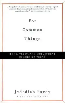 For Common Things: Irony, Trust, and Commitment in America Today, Paperback/Jedediah Purdy