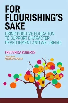 For Flourishing's Sake. Using Positive Education to Support Character Development and Well-Being, Paperback/Frederika Roberts