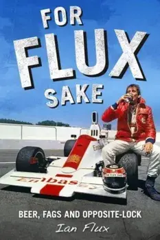For Flux Sake. Beer, fags and opposite-lock, Hardback/Ian Flux