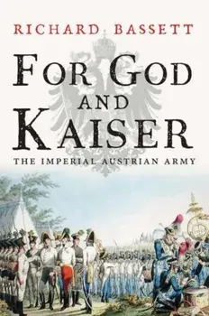 For God and Kaiser. The Imperial Austrian Army, 1619-1918, Paperback/Richard Bassett