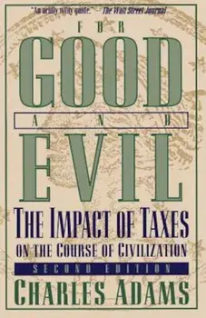 For Good and Evil: The Impact of Taxes on the Course of Civilization, Paperback/Charles Adams