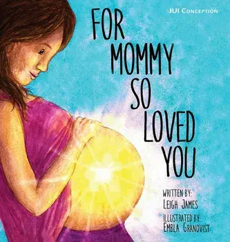 For Mommy So Loved You: Iui, Hardcover/Leigh James