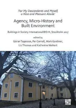 'For My Descendants and Myself, a Nice and Pleasant Abode' - Agency, Micro-history and Built Environment. Buildings in Society International BISI III, Stockholm 2017, Paperback/***