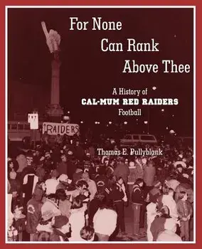 For None Can Rank Above Thee: A History of Cal-Mum Red Raiders Football, Paperback/Thomas Eric Pullyblank