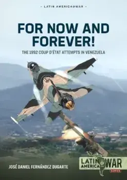 For Now and Forever! Volume 1. The 1992 Coup d'Etat Attempts in Venezuela, Paperback/Jose Daniel Fernandez Dugarte
