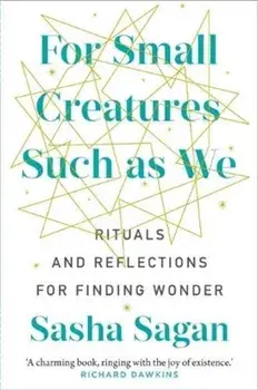 For Small Creatures Such As We. Rituals and reflections for finding wonder, Hardback/Sasha Sagan