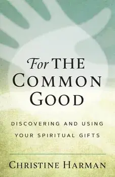For the Common Good: Discovering and Using Your Spiritual Gifts, Paperback/Christine Harman