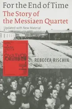 For the End of Time: The Story of the Messiaen Quartet, Paperback/Rebecca Rischin