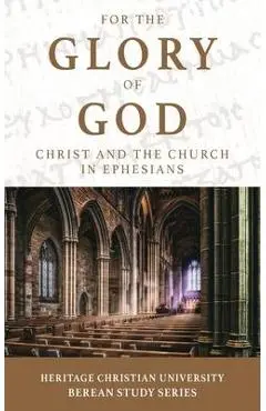 For the Glory of God: Christ and the Church in Ephesians - Ed Gallagher