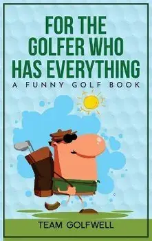 For the Golfer Who Has Everything: A Funny Golf Book, Hardcover/Team Golfwell