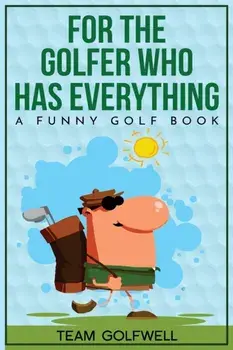 For the Golfer Who Has Everything: A Funny Golf Book, Paperback/Team Golfwell