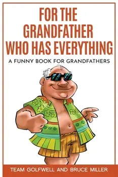 For the Grandfather Who Has Everything: A Funny Book for Grandfathers, Paperback/Team Golfwell