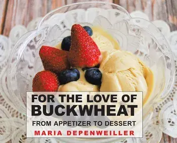 For the Love of Buckwheat: From Appetizer to Dessert, Hardcover/Maria Depenweiller