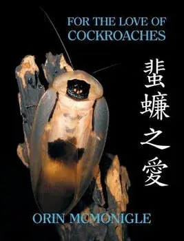 For the Love of Cockroaches: Husbandry, Biology, and History of Pet and Feeder Blattodea, Hardcover/Orin McMonigle