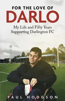 For the Love of Darlo. My Life and Fifty Years Supporting Darlington FC, Hardback/Paul Hodgson