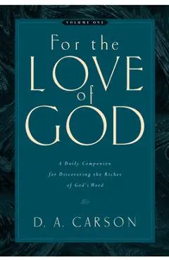 For the Love of God (Vol. 1), 1: A Daily Companion for Discovering the Riches of God's Word - D. A. Carson