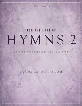 For the Love of Hymns 2: LDS Hymn Arrangements for Solo Piano, Paperback/Rebecca Belliston