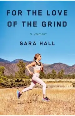 For the Love of the Grind: A Memoir - Sara Hall